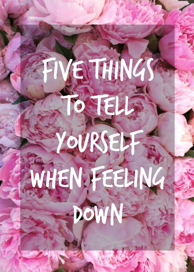 5 things to tell yourself when feeling down